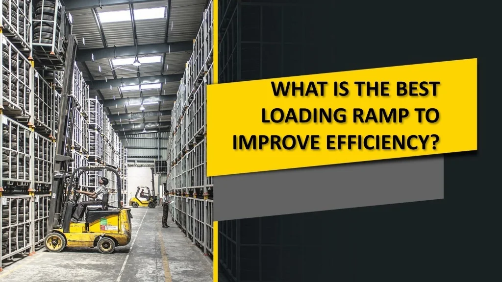 PPT - WHAT IS THE BEST LOADING RAMP TO IMPROVE EFFICIENCY? PowerPoint ...