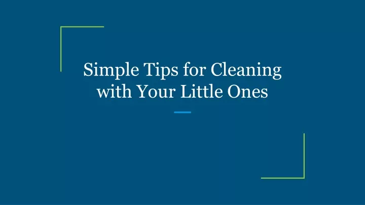 simple tips for cleaning with your little ones