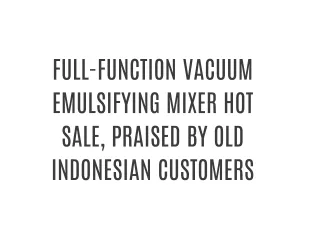 FULL-FUNCTION VACUUM EMULSIFYING MIXER HOT SALE, PRAISED BY OLD INDONESIAN CUSTOMERS
