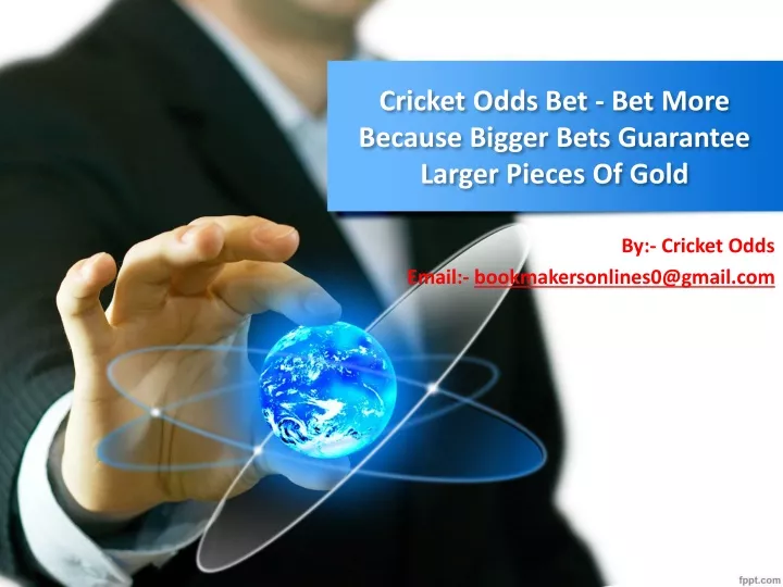 cricket odds bet bet more because bigger bets guarantee larger pieces of gold