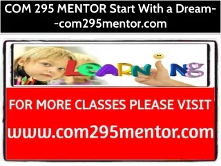 COM 295 MENTOR Start With a Dream--com295mentor.com