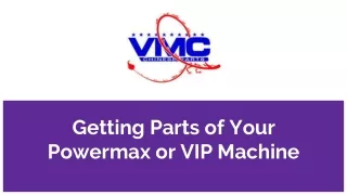 getting parts of your powermax or vip machine