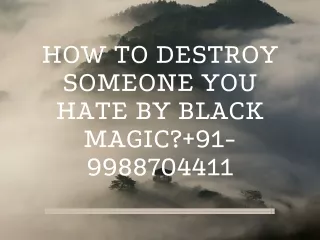 HOW TO DESTROY SOMEONE YOU HATE BY BLACK MAGIC?  91-9988704411