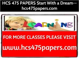 HCS 475 PAPERS Start With a Dream--hcs475papers.com