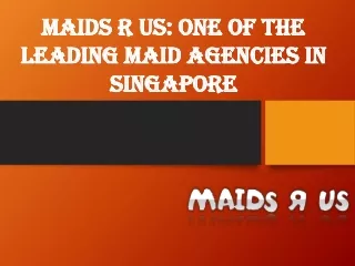 Maids R Us: One Of The Leading Maid Agencies In Singapore