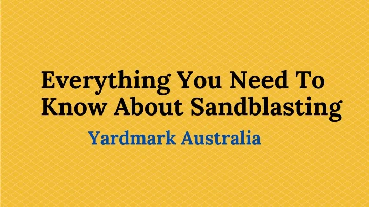 everything you need to know about sandblasting