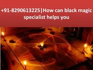 91-8290613225|How can black magic specialist helps you