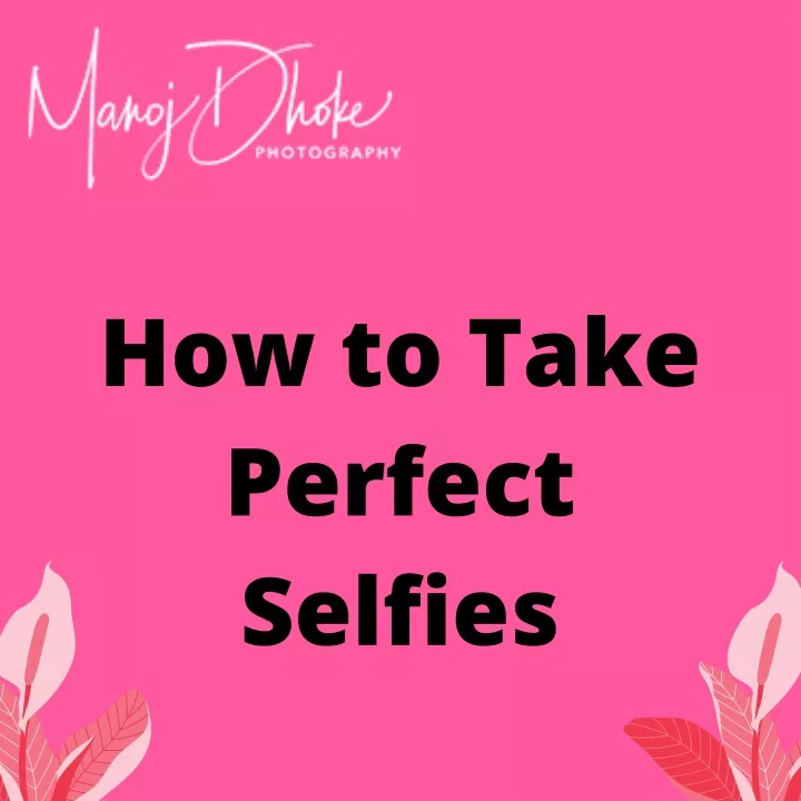 how to take perfect selfies