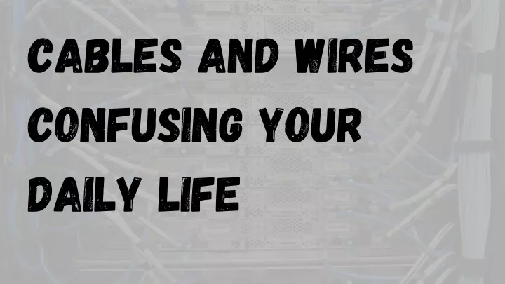 cables and wires confusing your daily life
