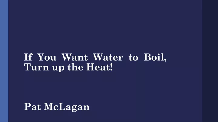 if you want water to boil turn up the heat pat mclagan