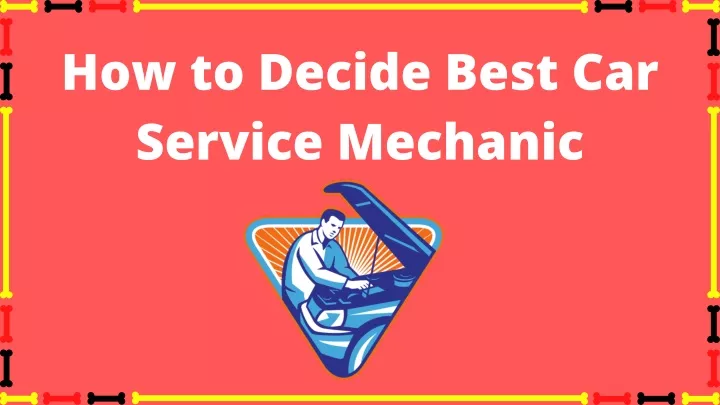 how to decide best car service mechanic