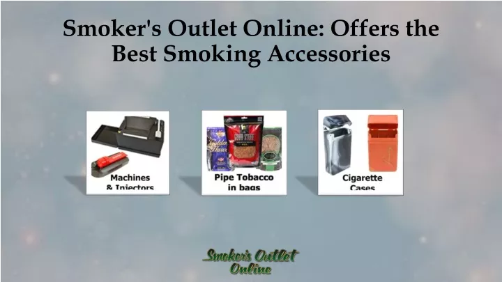 smoker s outlet online offers the best smoking accessories