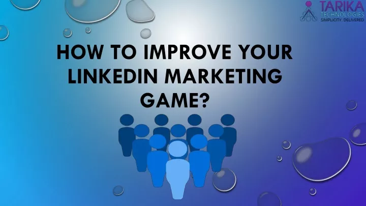 how to improve your linkedin marketing game