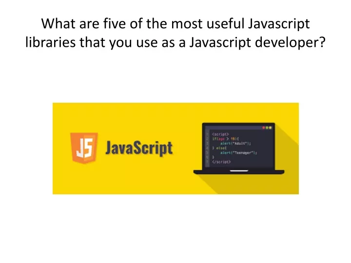 what are five of the most useful javascript libraries that you use as a javascript developer