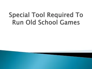 Special Tool Required To Run Old School Games