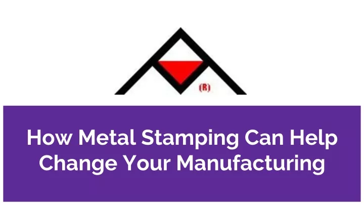 how metal stamping can help change your manufacturing