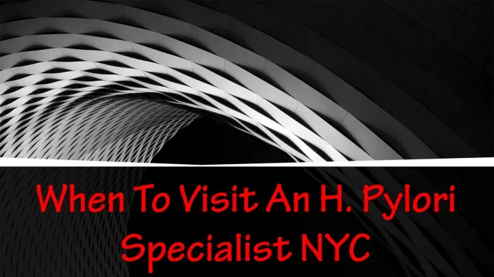 when to visit an h pylori specialist nyc
