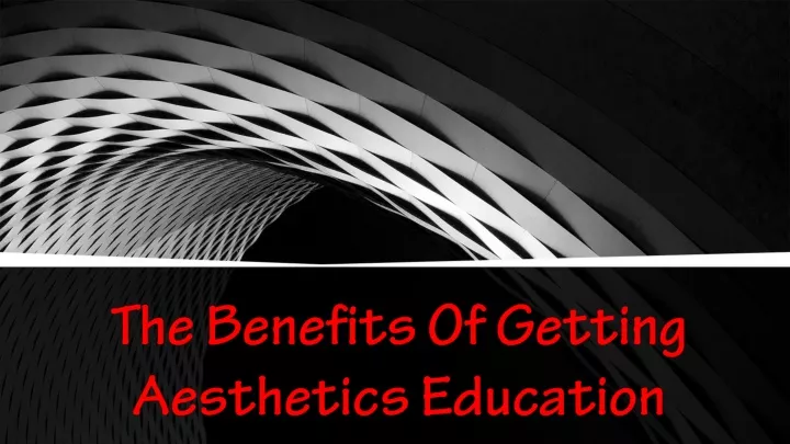 the benefits of getting aesthetics education