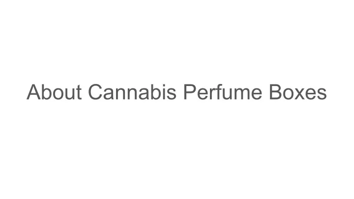 about cannabis perfume boxes