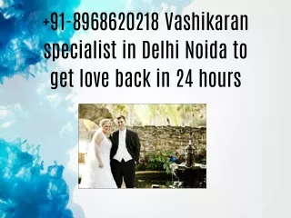 91-8968620218 Vashikaran specialist in Delhi Noida to get love back in 24 hours