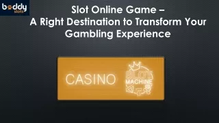 Slot Online Game – A Right Destination to Transform Your Gambling Experience
