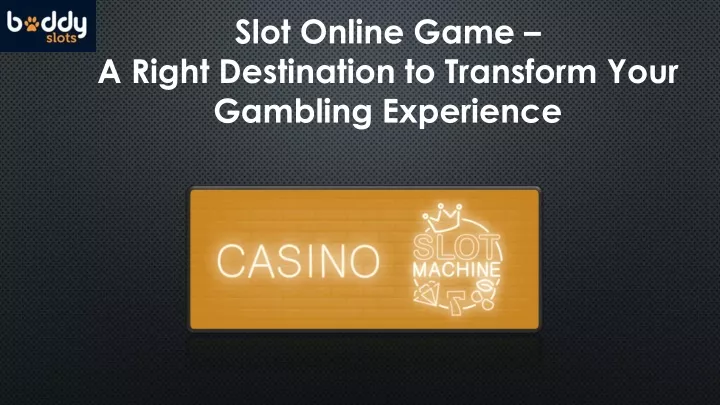 slot online game a right destination to transform