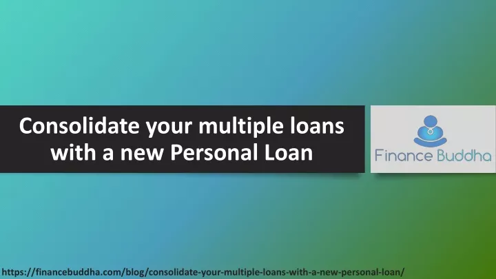 consolidate your multiple loans with a new personal loan