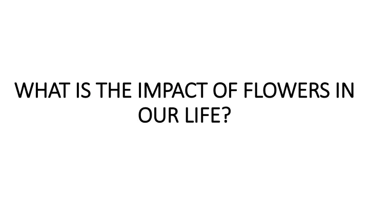 what is the impact of flowers in our life