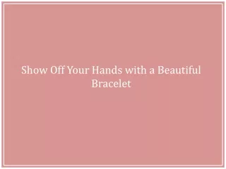 Show Off Your Hands with a Beautiful Bracelet