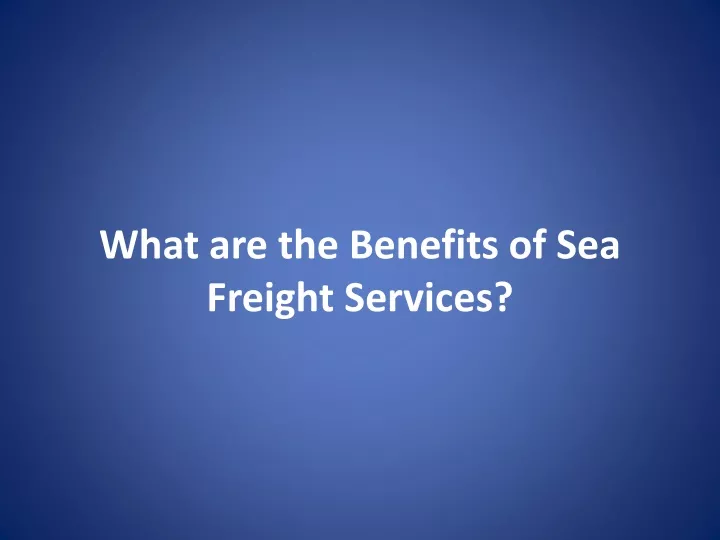 what are the benefits of sea freight services