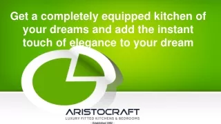 Get a completely equipped kitchen of your dreams and add the instant touch of elegance to your dream