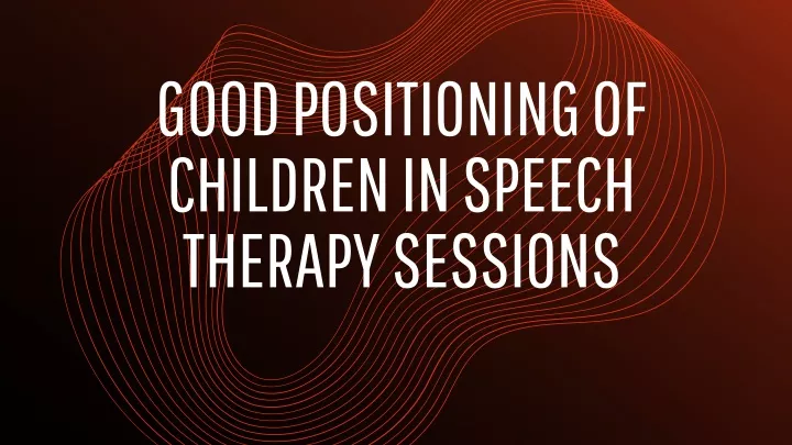 good positioning of children in speech therapy