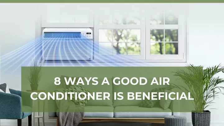 8 ways a good air conditioner is beneficial