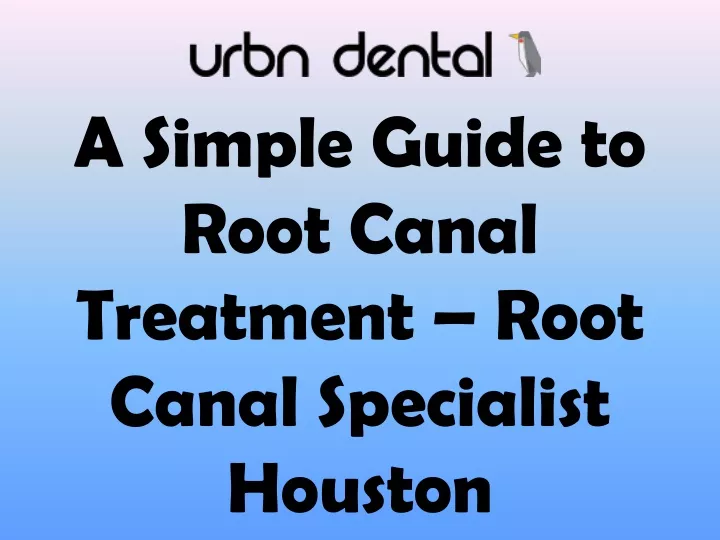 a simple guide to root canal treatment root canal specialist houston