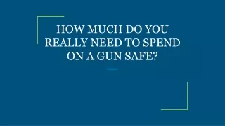 how much do you really need to spend on a gun safe