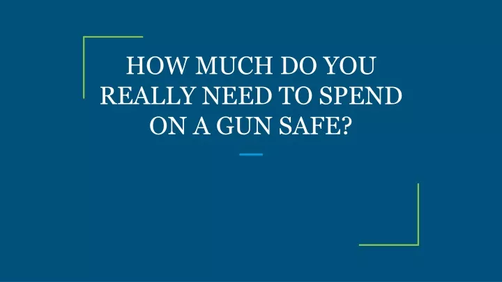 how much do you really need to spend on a gun safe