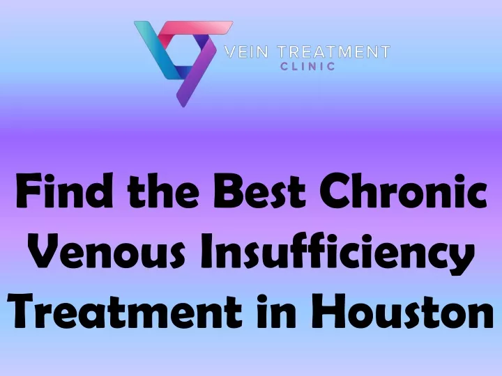 find the best chronic venous insufficiency treatment in houston