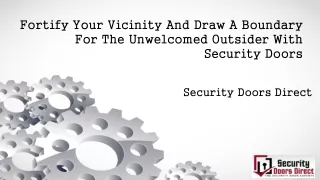 fortify your vicinity and draw a boundary for the unwelcomed outsider with security doors