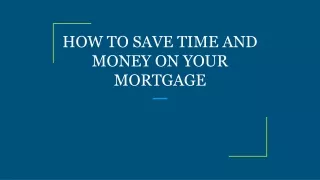 how to save time and money on your mortgage
