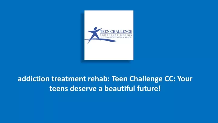 addiction treatment rehab teen challenge cc your