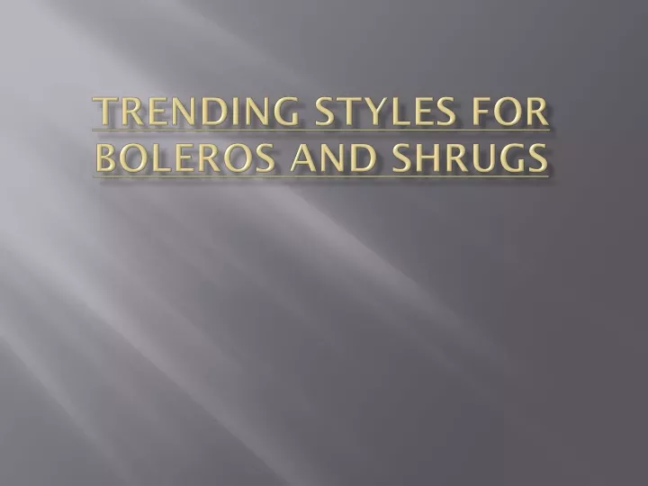 trending styles for boleros and shrugs