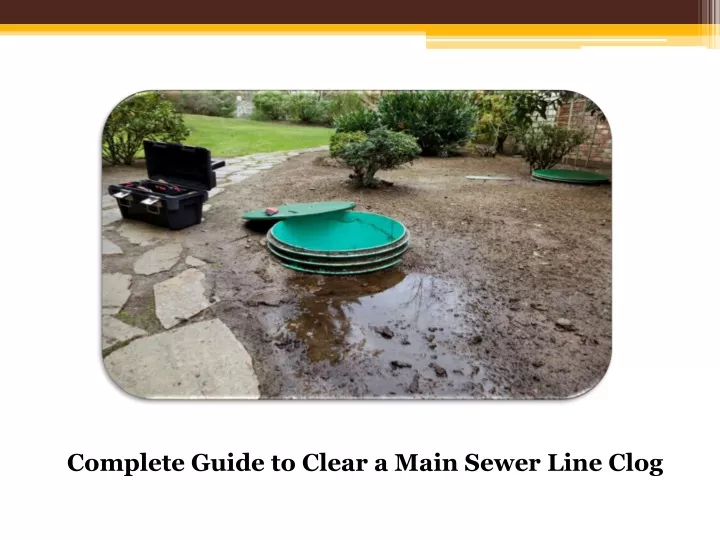 complete guide to clear a main sewer line clog