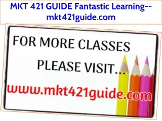 MKT 421 GUIDE Fantastic Learning--mkt421guide.com