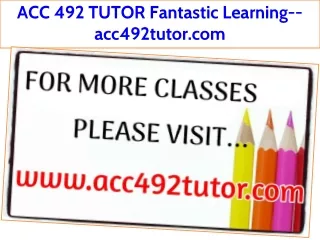 ACC 492 TUTOR Fantastic Learning--acc492tutor.com