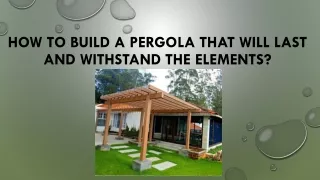 how to build a pergola that will last and withstand the elements