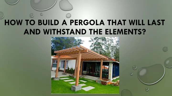 how to build a pergola that will last and withstand the elements