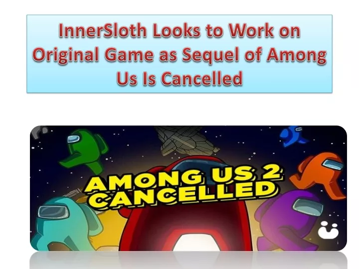 innersloth looks to work on original game as sequel of among us is cancelled