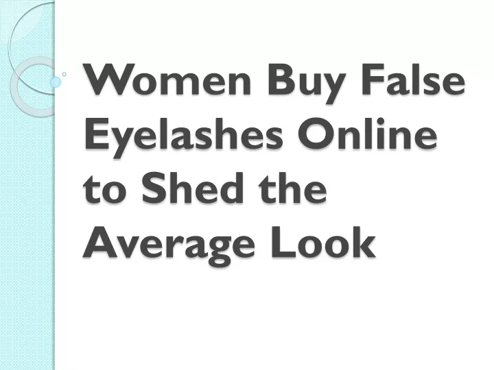 women buy false eyelashes online to shed the average look
