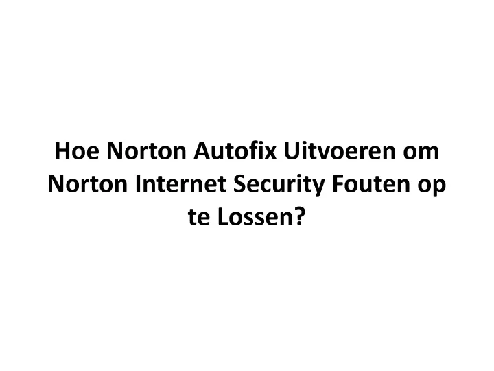 hoe norton autofix uitvoeren om norton internet security fouten op te lossen
