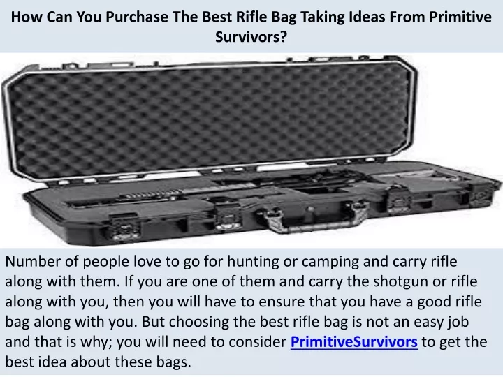 how can you purchase the best rifle bag taking ideas from primitive survivors